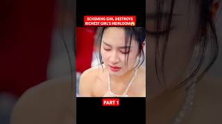 SCHEMING GIRL DESTROYS RICHEST GIRLS HEIRLOOM😱chinesedrama cdrama shorts [upl. by Nirret]