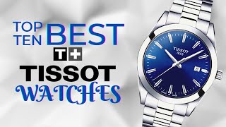 Top 10 Tissot Watches of All Time [upl. by Cloutman]