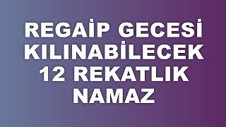 REGAİP KANDİLİNDE KILINABİLECEK 12 REKATLIK NAMAZ [upl. by Carlen]