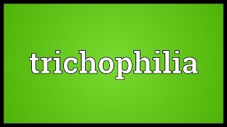 Trichophilia Meaning [upl. by Nodlew]