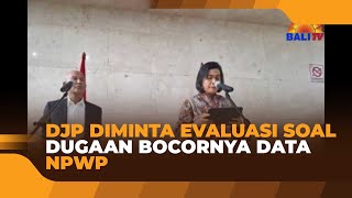 DJP DIMINTA EVALUASI SOAL DUGAAN BOCORNYA DATA NPWP [upl. by Sung752]