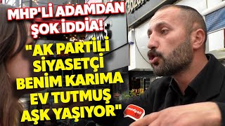 MHPLÄ° ADAMDAN ÅžOK Ä°DDÄ°A quotAK PARTÄ°LÄ° Ä°SÄ°M BENÄ°M KARIMA EV TUTMUÅž AÅžK YAÅžIYORquot SOKAK RÃ–PORTAJLARI [upl. by Kelsi941]