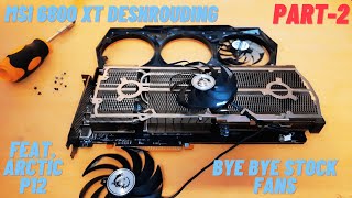 MSI 6800XT Deshrouding Feat Arctic P12 Fans Part 2  Hindi [upl. by Temp]