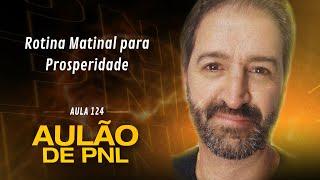 Aulão de PNL 124  Rotina Matinal para Prosperidade [upl. by Eirb7]