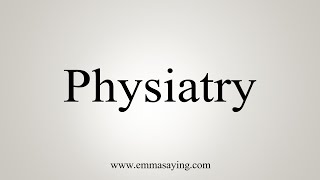 How To Say Physiatry [upl. by Alludba]