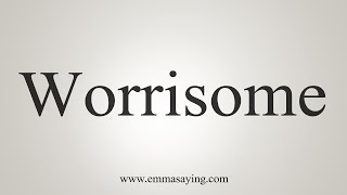 How To Say Worrisome [upl. by Pilar]