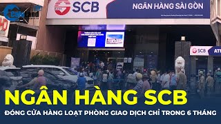 Ngân hàng SCB đóng cửa hàng chục phòng giao dịch trong 6 tháng qua  CafeLand [upl. by Kerge]