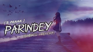 PARINDEY  B Praak   SLOWED  REVERB   Gippy Grewal Sargun Mehta  SLOWED amp REVERB WORLD [upl. by Gone]