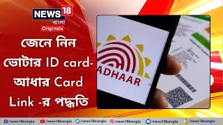 Voter Card  Aadhaar Card Link ভোটার ID card  আধার Card Link র পদ্ধতি  News18BanglaOriginals [upl. by Seugram]