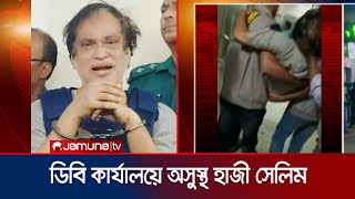 ডিবি কার্যালয়ে অসুস্থ হাজী সেলিমঢাকা মেডিকেল কলেজ ভর্তি  Haji Salim  Jamuna TV [upl. by Emiatej]