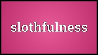 Slothfulness Meaning [upl. by Dnilazor792]