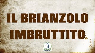 IL BRIANZOLO IMBRUTTITO [upl. by Hearsh]