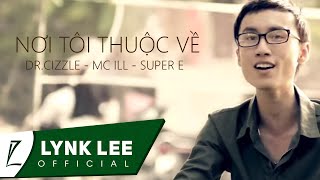 Lynk Lee  Nơi tôi thuộc về ft DrCizzle  Mc ILL  Super E Official MV [upl. by Earas]