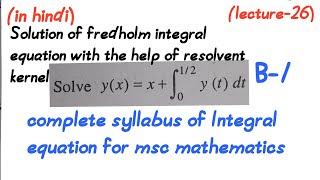 Solution of Fredholm integral equation with help of the resolvent kernellecture26Msc math [upl. by Normak]