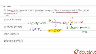 On bromination propionic acid gives two isomeric 2bromopropionic acids This pair [upl. by Christal190]