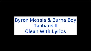 Byron Messia amp Burna Boy  Talibans II Clean Lyrics Version [upl. by Eixirt]