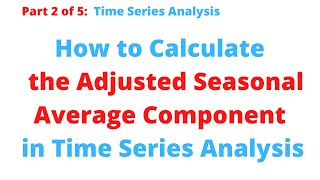 Time Series How to Calculate the Adjusted Seasonal Average Component Part 2 of 5 [upl. by Boyer]