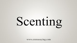 How To Say Scenting [upl. by Sirref190]