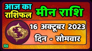 मीन राशि 16 अक्टूबर सोमवार  Meen Rashi 16 October 2023  Aaj Ka Meen Rashifal Pisces Horoscope [upl. by Lemire]