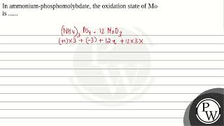 In ammoniumphosphomolybdate the oxidation state ofampnbspMo is [upl. by Irollam769]