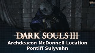 Dark Souls III Archdeacon McDonnell Location Pontiff Sulyvahn [upl. by Girish]