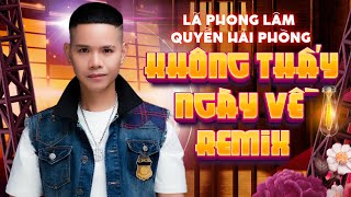 Không Thấy Ngày Về Remix  Lã Phong Lâm x Quyền Hải Phòng [upl. by Lamiv123]