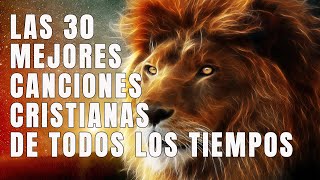 LAS 30 MEJORES CANCIONES CRISTIANAS DE TODOS LOS TIEMPOS  INTENTA ESCUCHAR ESTA CANCIÓN SIN LLORAR [upl. by Narahs152]