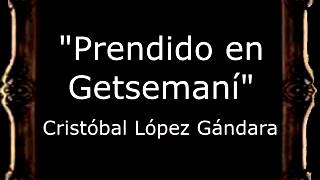 Prendido en Getsemaní  Cristóbal López Gándara CT [upl. by Ynots819]