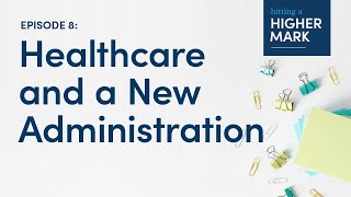 Hitting a Higher Mark Podcast  Healthcare amp A New Administration [upl. by Heck599]