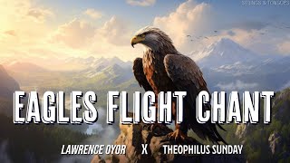 EAGLES FLIGHT CHANT  LAWRENCE OYOR  THEOPHILUS SUNDAY  DEEP SOAKING INSTRUMENTAL [upl. by Golightly]