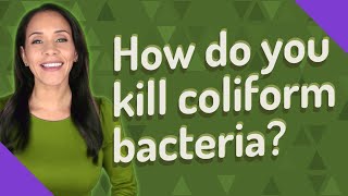 How do you kill coliform bacteria [upl. by Ronnoc701]