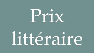 How to Pronounce Prix littéraire Literary prize Correctly in French [upl. by Clair]