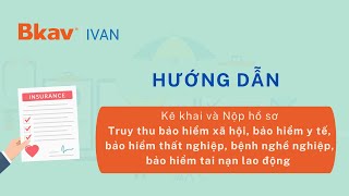 Hướng dẫn kê khai và nộp hồ sơ Truy thu BHXH BHYT BHTN BHTNLĐ BNN trên Nền tảng Bkav IVAN [upl. by Anglo]