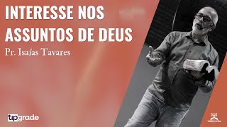 Interesse nos Assuntos de Deus  Pr Isaías Tavares [upl. by Favata52]