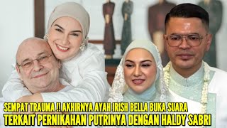 AYAH IRISH BELLA AKHIRNYA BUKA SUARA TERKAIT PERNIKAHAN HALDY SABRI DENGAN PUTRI KESAYANGANNYA [upl. by Bullock]