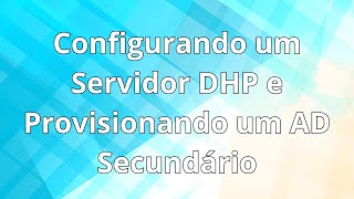 Configurando o DHCP e Criando um AD Secundário [upl. by Stanway]