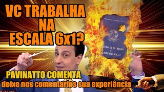 VC TRABALHA NA ESCALA 6x1 CONTE SUA EXPERIENCIA  PAVINATTO COMENTA SOBRE O PROJETO [upl. by Aerdnac]