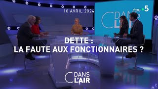 Dette  la faute aux fonctionnaires  cdanslair 10042024 [upl. by Bary472]