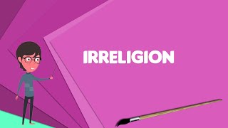 What is Irreligion Explain Irreligion Define Irreligion Meaning of Irreligion [upl. by Stenger283]