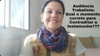 Audiência trabalhista Qual o momento correto para CONTRADITAR a testemunha [upl. by Chow902]