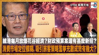 維港每月放煙花谷經濟？財政預算案還有甚麼新招？消費市場定位模糊，吸引旅客策略濫竽充數成效有幾大？｜D100新聞天地｜李錦洪、梁家權 [upl. by Sahc546]