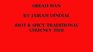 Obeah Man  Jairam Dindial BRAND NEW HOT TRADITIONAL CHUTNEY 2013 [upl. by Eittol]