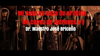 Mi casa es casa de oración no cueva de ladrones 1 Dr Maestro José Briceño [upl. by Sorips]