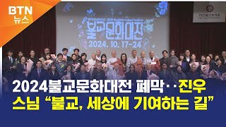 BTN뉴스 2024불교문화대전 폐막‥진우스님 “불교 세상에 기여하는 길” [upl. by Gaiser577]