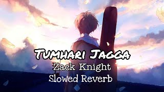 ZACK KNIGHT  TUMHARI JAGGA  Slowed Reverb [upl. by Notna810]