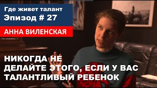 Эпизод 27 Анна Виленская Никогда не делайте этого если у вас талантливый ребенок [upl. by Bathesda]