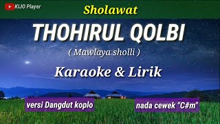 Sholawat THOHIRUL QOLBI  Karaoke amp Lirik  versi Dangdut Koplo  nada cewek quotCmquot [upl. by Tilney]