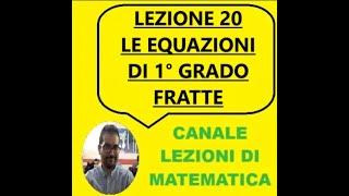 LEZIONE 20  LE EQUAZIONI DI 1° GRADO FRATTE [upl. by Ynahpit350]