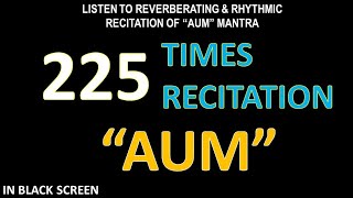 225 Times Recitation of the Reverberating Rhythm of quotAUMquot Mantra Black Screen Background [upl. by Trub]