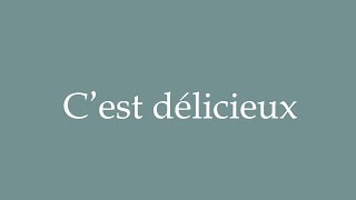 How to Pronounce Cest délicieux It is delicious Correctly in French [upl. by Oenire23]